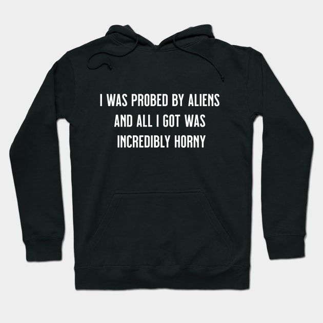 I Was Probed by Aliens and All I Got Was Incredibly Horny Hoodie by tommartinart